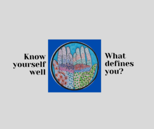 Know yourself well. What defines you?